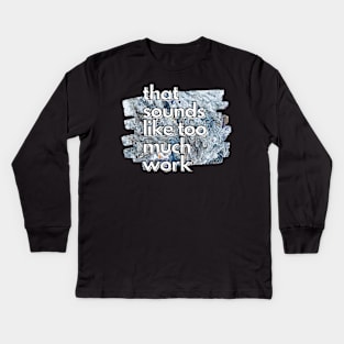 That Sounds Like Too Much Work - Cool Marble Acrylic Pour Kids Long Sleeve T-Shirt